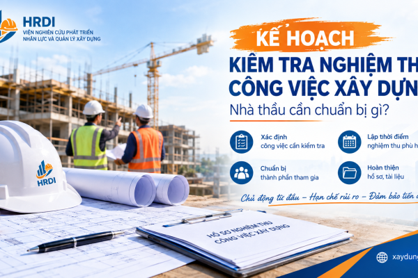 KẾ HOẠCH KIỂM TRA NGHIỆM THU CÔNG VIỆC XÂY DỰNG: NHÀ THẦU CẦN CHUẨN BỊ GÌ?