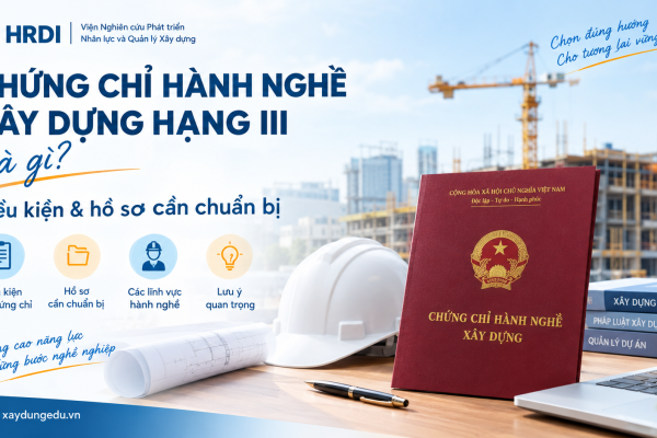 CHỨNG CHỈ HÀNH NGHỀ XÂY DỰNG HẠNG III LÀ GÌ? ĐIỀU KIỆN VÀ HỒ SƠ CẦN CHUẨN BỊ